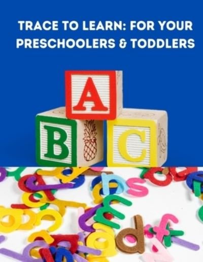 Cover for Fenekids Publishers · Trace To Learn For Your Preschoolers &amp; Toddlers: A Fun Alphabet Tracing Workbook and Activity Practice for Kids Ages 3-5 (Tracing Practice Collection).: ABC Letter Tracing for your Toddlers and Preschoolers Ages 3-5 (Paperback Bog) (2022)