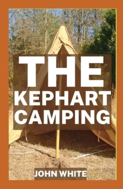 Cover for John White · The Kephart Camping: A Guide Book for Kephart Campers and Travelers in the Woods (Paperback Book) (2021)