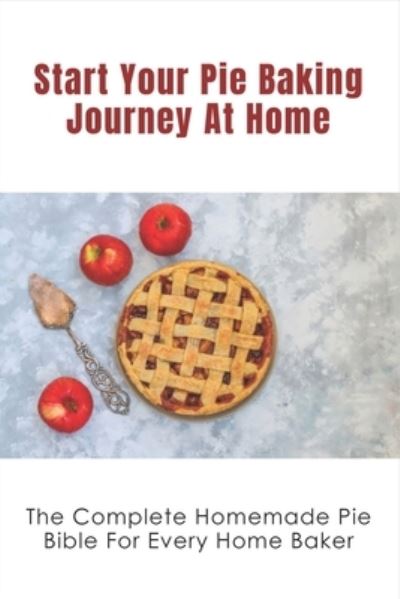 Cover for Honey Calcao · Start Your Pie Baking Journey At Home (Paperback Book) (2021)