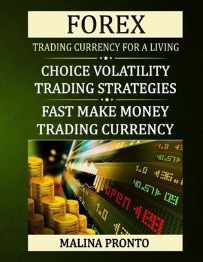 Cover for Malina Pronto · Forex Trading Currency For A Living: Choice Volatility Trading Strategies: Fast Make Money Trading Currency (Pocketbok) (2021)