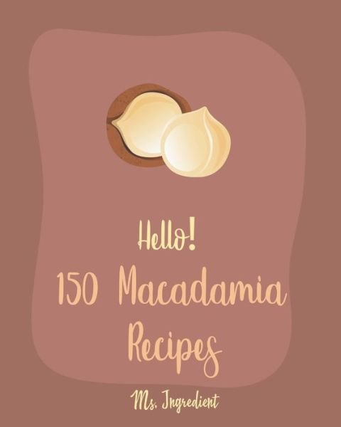 Cover for MS Ingredient · Hello! 150 Macadamia Recipes (Paperback Bog) (2020)