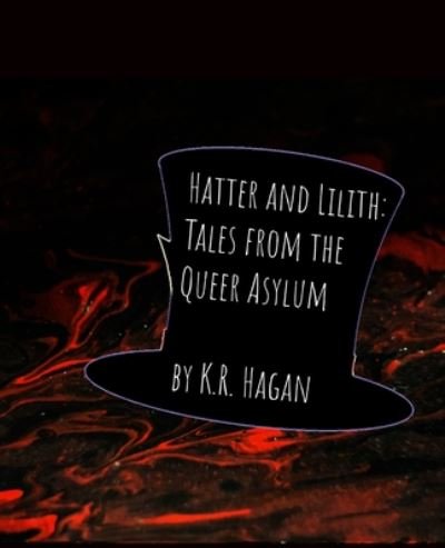 Cover for K R Hagan · Hatter and Lilith: Tales from the Queer Asylum (Pocketbok) (2020)