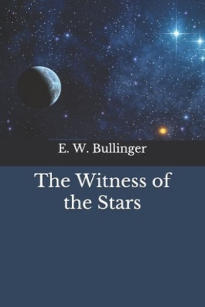 The Witness of the Stars - E W Bullinger - Książki - Independently Published - 9798683399245 - 11 września 2020