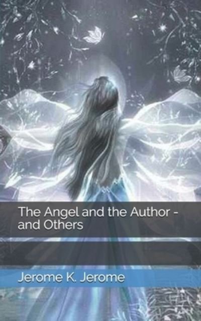 The Angel and the Author - and Others - Jerome K Jerome - Bøger - Independently Published - 9798730158245 - 8. april 2021