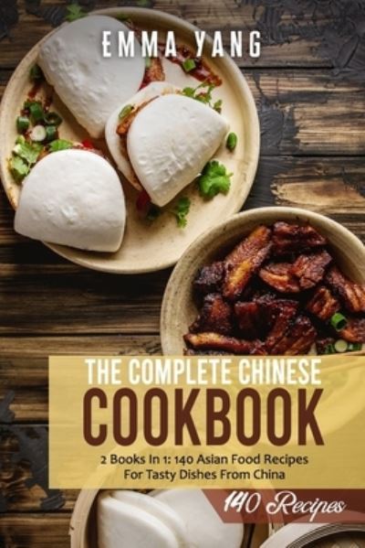 Cover for Emma Yang · The Complete Chinese Cookbook: 2 Books In 1: 140 Asian Food Recipes For Tasty Dishes From China (Paperback Book) (2021)