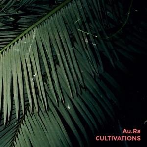 Cultivations - Au.ra - Música - FELTE RECORDS - 0616892453246 - 30 de junio de 2017