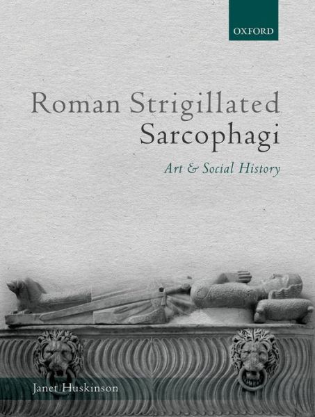 Cover for Huskinson, Janet (Visiting Research Fellow, the Department of Classical Studies, Visiting Research Fellow, the Department of Classical Studies, The Open University) · Roman Strigillated Sarcophagi: Art and Social History (Hardcover Book) (2015)