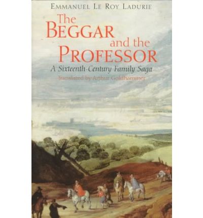 The Beggar and the Professor: A Sixteenth-Century Family Saga - Le Roy Ladurie, Emmanuel (College de France) - Książki - The University of Chicago Press - 9780226473246 - 6 czerwca 1998