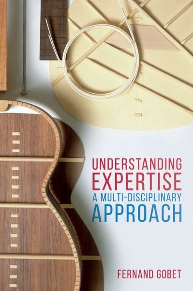 Understanding Expertise: A Multi-Disciplinary Approach - Gobet, Fernand (University of Liverpool, Liverpool) - Livres - Bloomsbury Publishing PLC - 9780230276246 - 21 décembre 2015