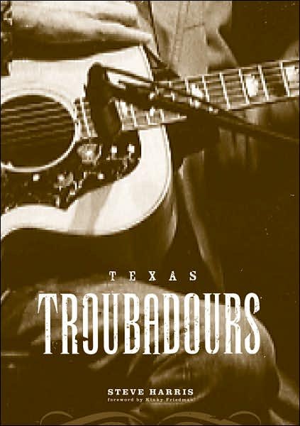 Cover for Steve Harris · Texas Troubadours - Jack and Doris Smothers Series in Texas History, Life, and Culture (Gebundenes Buch) [First edition] (2007)