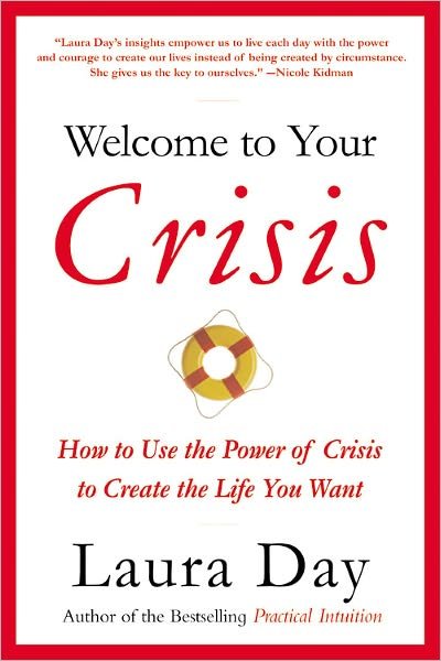 Cover for Laura Day · Welcome To Your Crisis: How to Use the Power of Crisis to Create the Life You Want (Paperback Bog) (2007)