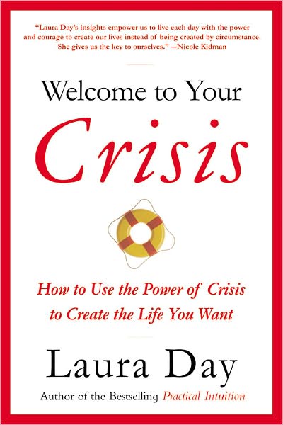 Welcome To Your Crisis: How to Use the Power of Crisis to Create the Life You Want - Laura Day - Books - Little, Brown & Company - 9780316167246 - March 1, 2007