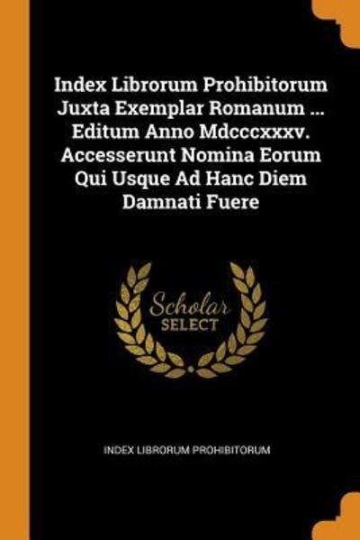 Cover for Index Librorum Prohibitorum · Index Librorum Prohibitorum Juxta Exemplar Romanum ... Editum Anno MDCCCXXXV. Accesserunt Nomina Eorum Qui Usque Ad Hanc Diem Damnati Fuere (Paperback Bog) (2018)