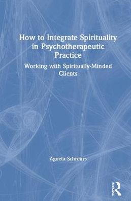 Cover for Agneta Schreurs · How to Integrate Spirituality in Psychotherapeutic Practice: Working with Spiritually-Minded Clients (Hardcover Book) (2019)