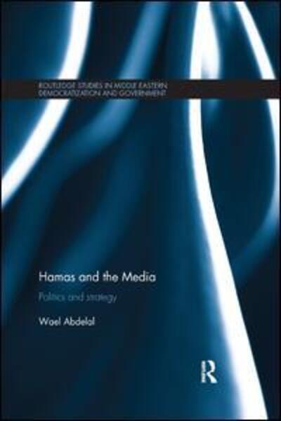 Cover for Abdelal, Wael (University College of Applied Sciences) · Hamas and the Media: Politics and strategy - Routledge Studies in Middle Eastern Democratization and Government (Paperback Book) (2018)