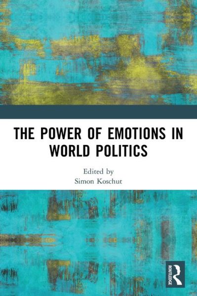 The Power of Emotions in World Politics - Simon Koschut - Books - Routledge - 9780367347246 - September 25, 2023