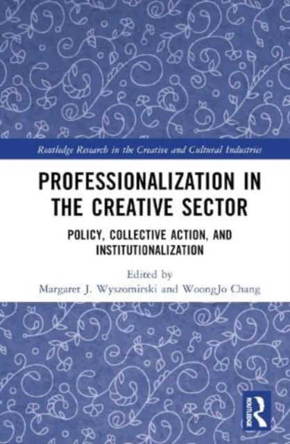 Professionalization in the Creative Sector: Policy, Collective Action, and Institutionalization - Routledge Research in the Creative and Cultural Industries -  - Books - Taylor & Francis Ltd - 9780367686246 - October 26, 2023