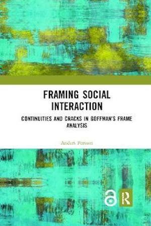 Cover for Anders Persson · Framing Social Interaction: Continuities and Cracks in Goffman’s Frame Analysis (Paperback Book) (2019)