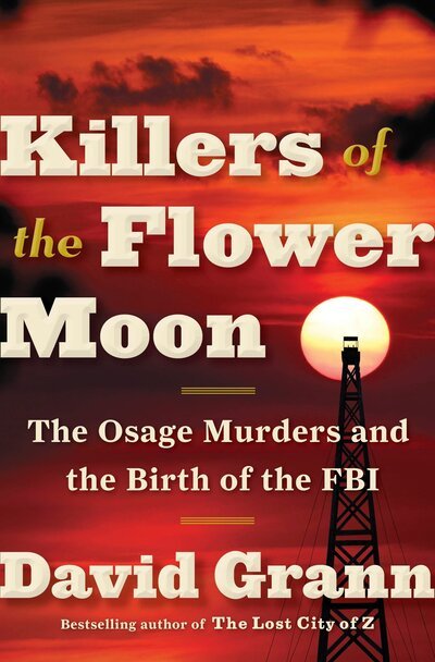 Cover for David Grann · Killers of the Flower Moon: The Osage Murders and the Birth of the FBI (Inbunden Bok) (2017)