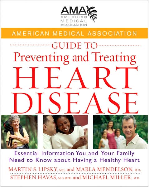 Cover for American Medical Association · American Medical Association Guide to Preventing and Treating Heart Disease: Essential Information You and Your Family Need to Know about Having a Healthy Heart (Hardcover Book) (2008)