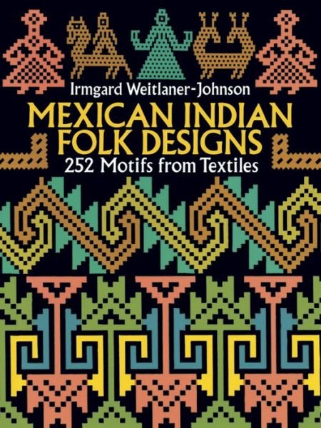 Cover for Irmgard Weitlaner-johnson · Mexican Indian Folk Designs: 252 Motifs from Textiles (Dover Pictorial Archive) (Pocketbok) (2011)