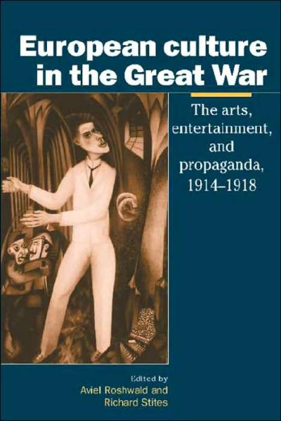 Cover for Aviel Roshwald · European Culture in the Great War: The Arts, Entertainment and Propaganda, 1914–1918 - Studies in the Social and Cultural History of Modern Warfare (Paperback Book) (2002)