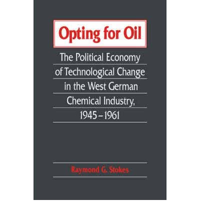 Cover for Stokes, Raymond G. (University of Glasgow) · Opting for Oil: The Political Economy of Technological Change in the West German Industry, 1945-1961 (Hardcover Book) (1994)