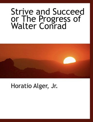 Cover for Horatio Alger Jr. · Strive and Succeed or the Progress of Walter Conrad (Paperback Book) [Large Print, Lrg edition] (2008)