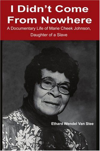 I Didn't Come from Nowhere: a Documentary Life of Marie Cheek Johnson, Daughter of a Slave - Ethard Van Stee - Books - iUniverse - 9780595203246 - October 1, 2001