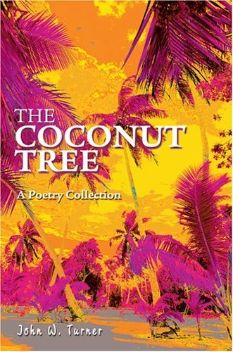 The Coconut Tree: a Poetry Collection - John Turner - Bücher - iUniverse, Inc. - 9780595667246 - 27. Oktober 2004
