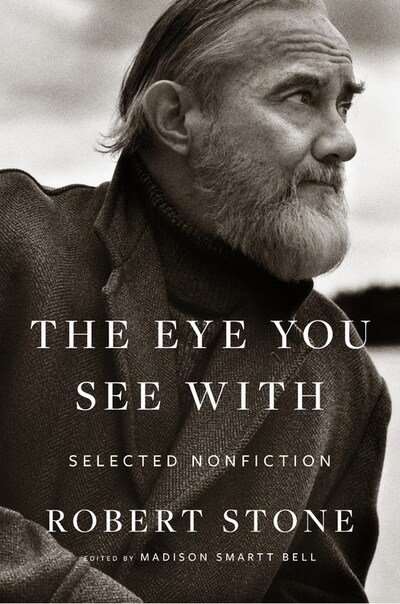 Cover for Robert Stone · Eye You See With: Selected Nonfiction (Innbunden bok) (2020)