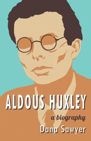 Cover for Dana Sawyer · Aldous Huxley: a Biography (Paperback Book) (2015)