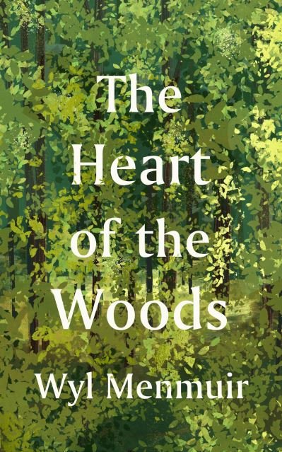 Cover for Wyl Menmuir · The Heart of the Woods (Gebundenes Buch) (2024)