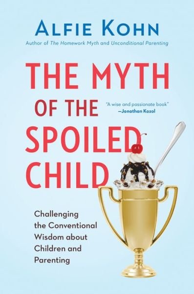 Cover for Alfie Kohn · The Myth of the Spoiled Child: Challenging the Conventional Wisdom about Children and Parenting (Hardcover Book) (2014)