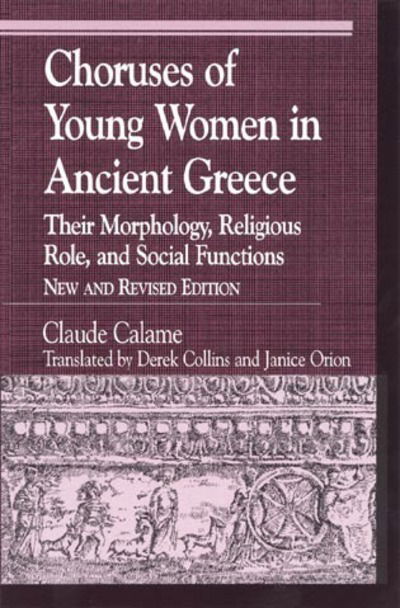 Cover for Claude Calame · Choruses of Young Women in Ancient Greece: Their Morphology, Religous Role, and Social Functions - Greek Studies: Interdisciplinary Approaches (Hardcover Book) [New and Revised edition] (2001)