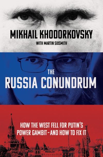 The Russia Conundrum: How the West Fell For Putin's Power Gambit - and How to Fix It - Mikhail Khodorkovsky - Boeken - Ebury Publishing - 9780753559246 - 8 september 2022