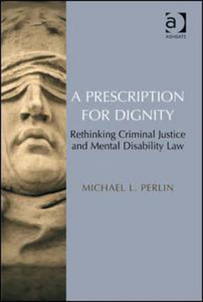 A Prescription for Dignity: Rethinking Criminal Justice and Mental Disability Law - Michael L. Perlin - Książki - Taylor & Francis Ltd - 9780754677246 - 26 lipca 2013