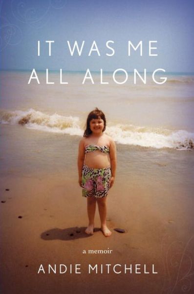 Cover for Andie Mitchell · It Was Me All Along: A Memoir (Hardcover Book) (2015)