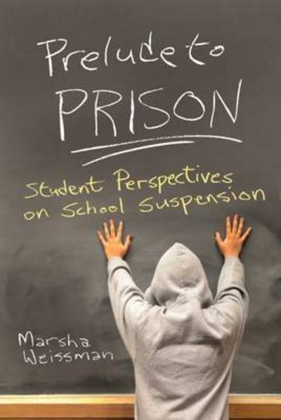 Marsha Weissman · Prelude to Prison: Student Perspectives on School Suspension - Syracuse Studies on Peace and Conflict Resolution (Paperback Book) (2017)