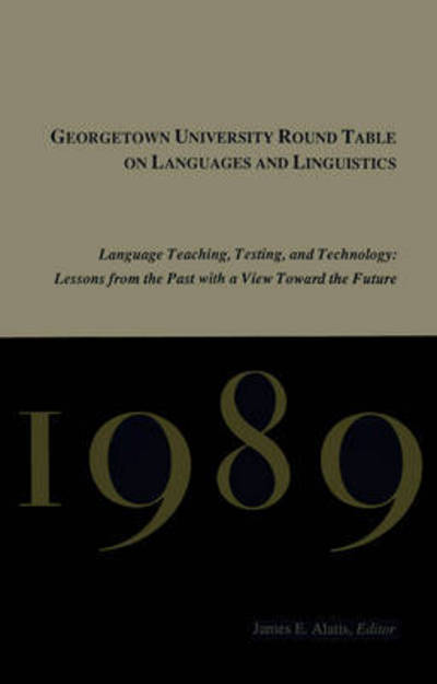 Cover for Georgetown University Round Table on Languages and Linguistics (GURT) 1989: Language Teaching, Testing, and Technology: Lessons from the Past with a View Toward the Future - Georgetown University Round Table on Languages and Linguistics series (Paperback Book) (1989)