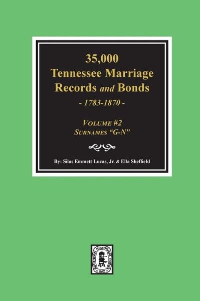 35,000 Tennessee Marriage Records and Bonds 1783-1870, G-N. - Silas Emmett Lucas - Libros - Southern Historical Press - 9780893082246 - 31 de mayo de 2018