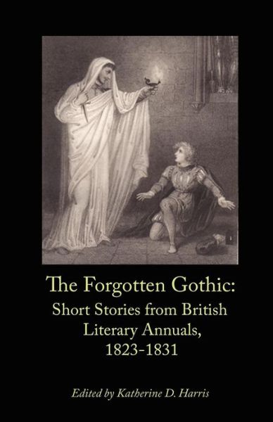 Cover for Katherine D Harris · The Forgotten Gothic: Short Stories from British Literary Annuals, 1823-1831 (Paperback Book) (2012)