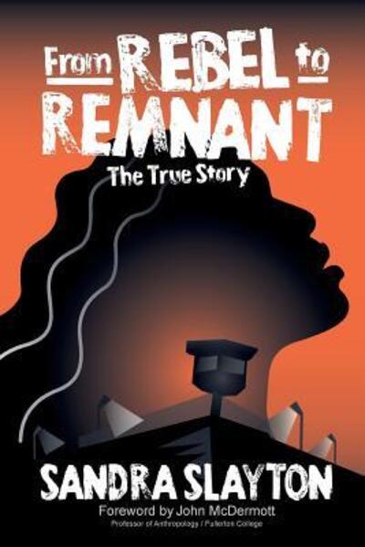 Cover for Sandra Slayton · From Rebel to Remnant : The True Story (Paperback Book) (2016)