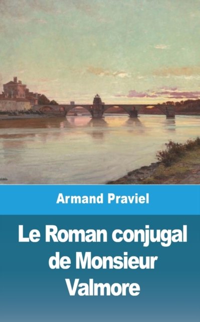 Armand Praviel · Le Roman conjugal de Monsieur Valmore (Paperback Book) (2024)