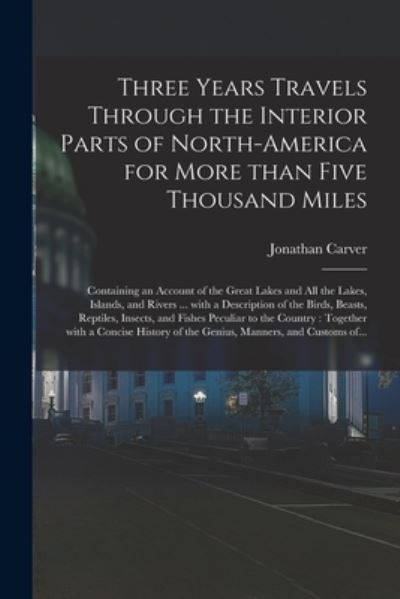 Cover for Jonathan 1710-1780 Cn Carver · Three Years Travels Through the Interior Parts of North-America for More Than Five Thousand Miles (Paperback Book) (2021)