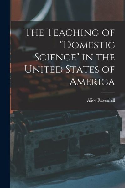 Cover for Alice Ravenhill · The Teaching of domestic Science in the United States of America (Paperback Book) (2021)