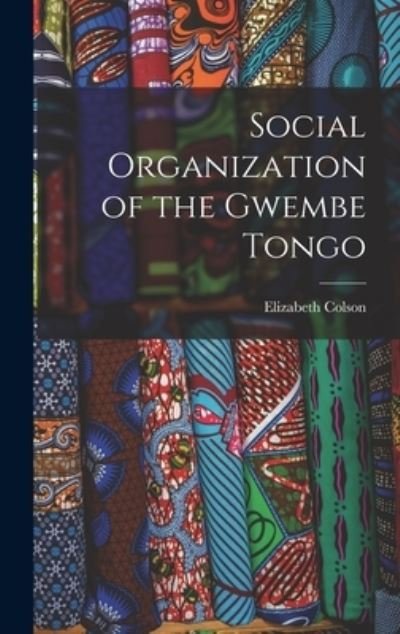 Cover for Elizabeth 1917-2016 Colson · Social Organization of the Gwembe Tongo (Inbunden Bok) (2021)