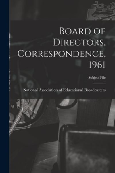 Cover for National Association of Educational B · Board of Directors, Correspondence, 1961 (Taschenbuch) (2021)