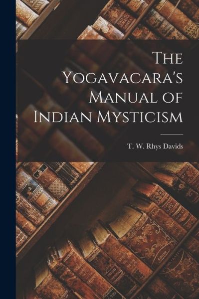 Cover for T. W Rhys Davids · Yogavacara's Manual of Indian Mysticism (Book) (2022)