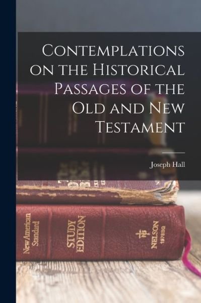 Cover for Joseph Hall · Contemplations on the Historical Passages of the Old and New Testament (Book) (2022)